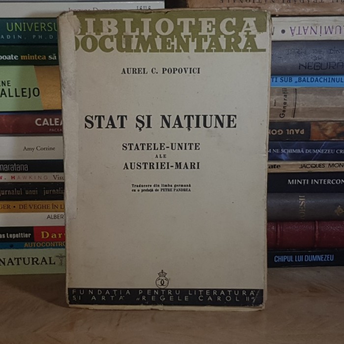 AUREL C. POPOVICI - STAT SI NATIUNE : STATELE-UNITE ALE AUSTRIEI-MARI , TRAD. PETRE PANDREA , 1939 #