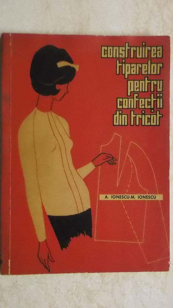 A. Ionescu, M. Ionescu - Construirea tiparelor pentru confectii din tricot,  Tehnica, 1964 | Okazii.ro