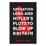 Cumpara ieftin Operation Lena and Hitler's Plots to Blow Up Britain, Bernard O'Connor
