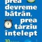 PREA DEVREME BATRAN, PREA TARZIU INTELEPT - GORDON LIVINGSTON