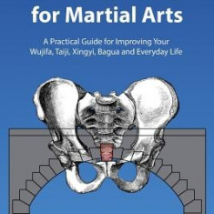Secrets of the Pelvis for Martial Arts: A Practical Guide for Improving Your Wujifa, Taiji, Xingyi, Bagua and Everyday Life
