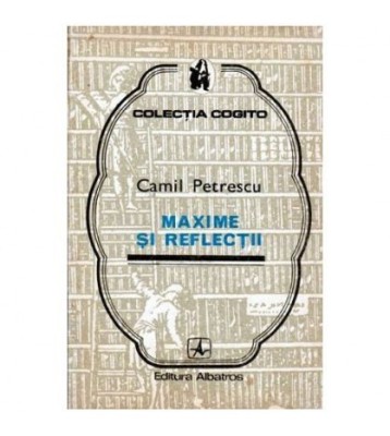 Camil Petrescu - Maxime si reflectii - 101548 foto