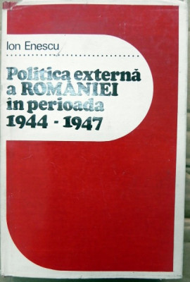 POLITICA EXTERNA A ROMANIEI IN PERIOADA 1944 - 1947 de ION ENESCU , 1979 foto