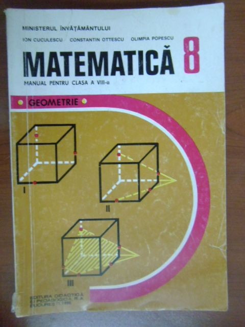 Matematica. Geometrie. Manual clasa a 8a I.Cuculescu, C.Ottescu, O.Popescu