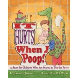 It Hurts When I Poop! a Story for Children Who Are Scared to Use the Potty