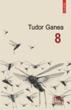 8 - Paperback brosat - Tudor Ganea - Polirom