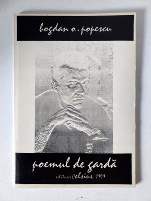 BOGDAN O. POPESCU - POEMUL DE GARDA- VERSURI, 1999, prefata de CARTARESCU foto