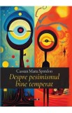 Despre pesimismul bine temperat - Cassian Maria Spiridon