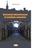 Rezistenta duhovniceasca in temnitele comuniste - Gabriel Iancu