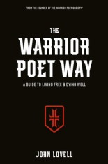 The Warrior Poet Way: A Guide to Living Free and Dying Well
