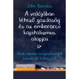 A val&oacute;j&aacute;ban l&eacute;tező gazdas&aacute;g &eacute;s az emberarc&uacute; kapitalizmus alapjai - Amit minden k&ouml;zgazdas&aacute;got tanul&oacute;nak tudnia kell - John Komlos