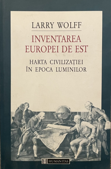 INVENTAREA EUROPEI DE EST , HARTA CIVILIZATIEI IN EPOCA LUMINILOR de LARRY WOLFF