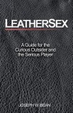 Leathersex: A Guide for the Curious Outsider and the Serious Player