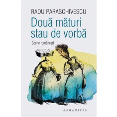 Doua maturi stau de vorba. Scene romanesti &ndash; Radu Paraschivescu