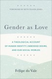 Gender as Love: A Theological Account of Human Identity, Embodied Desire, and Our Social Worlds