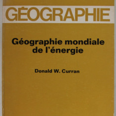 GEOGRAPHIE MONDIALE DE L ' ENERGIE par DONALD W. CURRAN , 1973