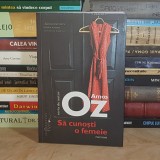AMOS OZ - SA CUNOSTI O FEMEIE ( ROMAN ) , HUMANITAS , 2015 *
