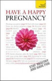 Have a Happy Pregnancy | Denise Tiran, Hodder Education