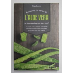 DECOUVREZ LES VERTUS DE L &#039;ALOE VERA - LA PLANTE MAGIQUE POUR VOTRE SANTE par PHILIPPE CHAVANNE , 2018