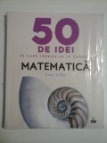 50 DE IDEI PE CARE TREBUIE SA LE CUNOSTI: MATEMATICA - TONY CRILLY