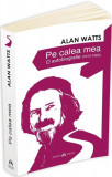 Pe calea mea - O autobiografie (1915-1965) - Paperback brosat - Alan Watts - Herald