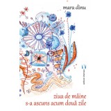 Ziua de maine s-a ascuns acum doua zile | Mara Dinu
