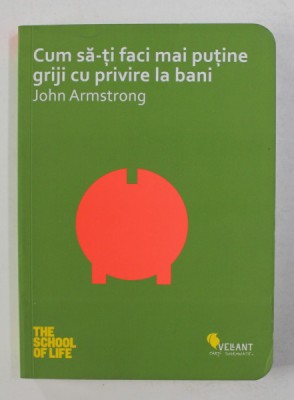 CUM SA - TI FACI MAI PUTINE GRIJI CU PRIVIRE LA BANI de JOHN ARMSTRONG , 2016 foto