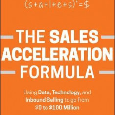 The Sales Acceleration Formula: Using Data, Technology, and Inbound Selling to Go from $0 to $100 Million
