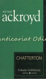 Chatterton - Peter Ackroyd, Roman, Editura Univers, Bucuresti, 2007, 302 pagini, ISBN 9781602570092