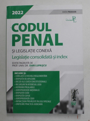 CODUL PENAL SI LEGISLATIE CONEXA , LEGISLATIE CONSOLIDATA SI INDEX , editie ingrijita de DAN LUPASCU , 2022 foto