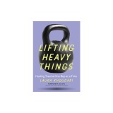Lifting Heavy Things: Healing Trauma One Rep at a Time