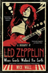 When Giants Walked the Earth: A Biography of Led Zeppelin, Paperback/Mick Wall foto