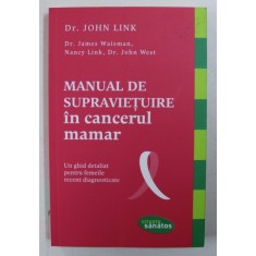 MANUAL DE SUPRAVIETUIRE IN CANCERUL MAMAR - UN GHID DETALIAT PENTRU FEMEILE DIAGNOSTICATE de JOHN LINK ...JOHN WEST , 2016