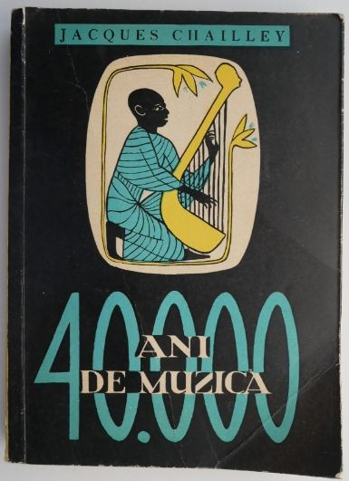 40.000 ani de muzica. Omul descoperind muzica &ndash; Jacques Chailley