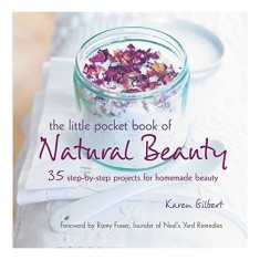 The Little Pocket Book of Natural Beauty : 35 Step-by-Step Projects for Homemade Beauty