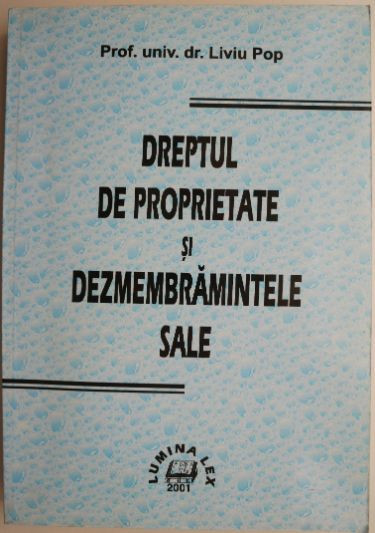 Dreptul de proprietate si dezmembramintele sale &ndash; Liviu Pop