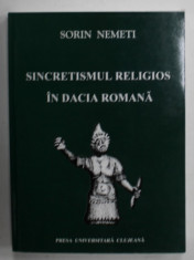 SINCRETISMUL RELIGIOS IN DACIA ROMANA de SORIN NEMETI , 2005, PREZINTA SUBLINIERI * foto