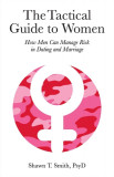 The Tactical Guide to Women How Men Can Manage Risk in Dating and Marriage