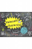 Matematica distractiva - 50 de activitati fantastice pentru copiii de toate varstele