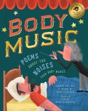 Body Music: Poems about the Noises Your Body Makes: Some for a Purpose, Some by Accident, and Some to Make Actual Music