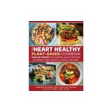 The Heart Healthy Plant Based Cookbook: Over 125 Recipes for Cardiac Recovery, Reversing Heart Disease and Lowering Bloo D Pressure