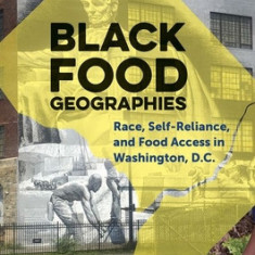 Black Food Geographies: Race, Self-Reliance, and Food Access in Washington, D.C.