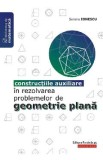 Constructiile auxiliare in rezolvarea problemelor de geometrie plana - Sorana Ionescu