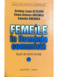 Cristina Liana Olteanu - Femeile &icirc;n Rom&acirc;nia comunistă (editia 2003)