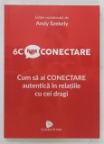 6C CONECTARE , CUM SA AI CONECTARE AUTENTICA IN RELATIILE CU CEI DRAGI de ANDY SZEKELY , 2022