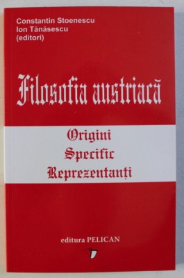 Filosofia austriacă : origini, specific, reprezentanţi/ Ed. C. Stoenescu foto