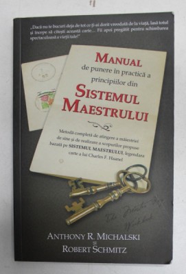 MANUAL DE PUNERE IN PRACTICA A PRINCIPIILOR DIN SISTEMUL MAESTRULUI de ANTHONY R. MICHALSKI si ROBERT SCHMITZ , 2011 foto