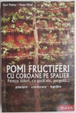 Pomi fructiferi cu coroane pe spalier. Pentru ziduri, ca gard viu, pergola... Plantare, conducere, ingrijire &ndash; Karl Pieber, Peter Modl