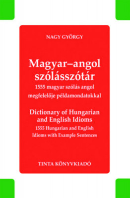 Magyar-angol sz&amp;oacute;l&amp;aacute;ssz&amp;oacute;t&amp;aacute;r - Dictionary of Hungarian and English Idioms - 1555 magyar sz&amp;oacute;l&amp;aacute;s angol megfelelője p&amp;eacute;ldamondatokkal - 1555 Hungarian and En foto