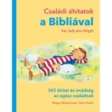 Csal&aacute;di &aacute;h&iacute;tatok a Bibli&aacute;val - 365 &aacute;h&iacute;tat &eacute;s im&aacute;ds&aacute;g az eg&eacute;sz csal&aacute;dnak - Sally Ann Wright